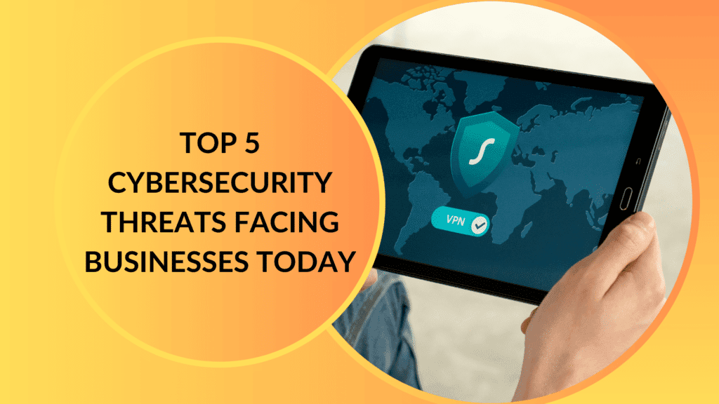 Top 5 Cybersecurity Threats Facing Businesses Today 13 Top 5 Cybersecurity Threats Facing Businesses Today