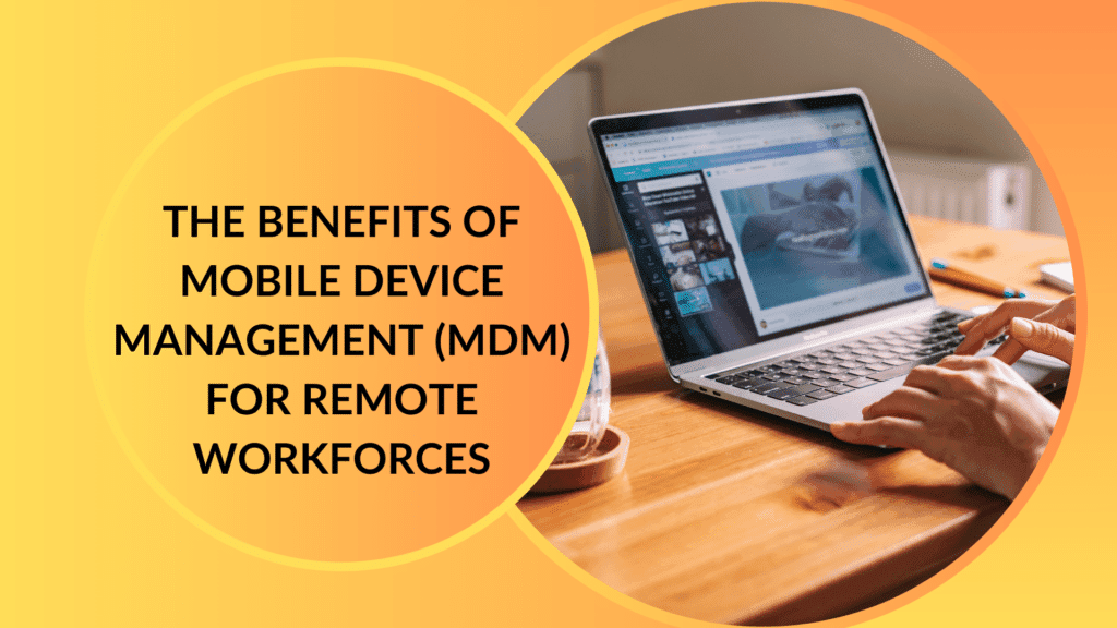 The Benefits of Mobile Device Management (MDM) for Remote Workforces 12 The Benefits of Mobile Device Management (MDM) for Remote Workforces