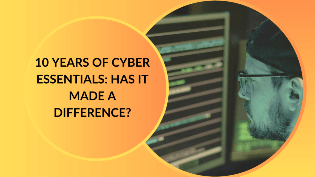 10 Years of Cyber Essentials: Has It Made a Difference? 11 10 Years of Cyber Essentials: Has It Made a Difference?
